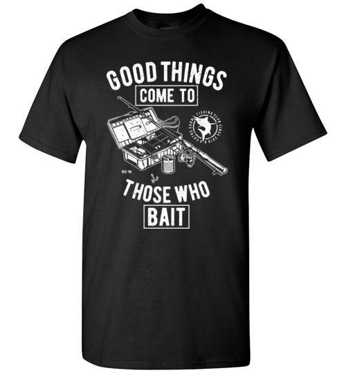 Good Things Come To Those Who Bait T Shirt freeshipping - DTF Print Store