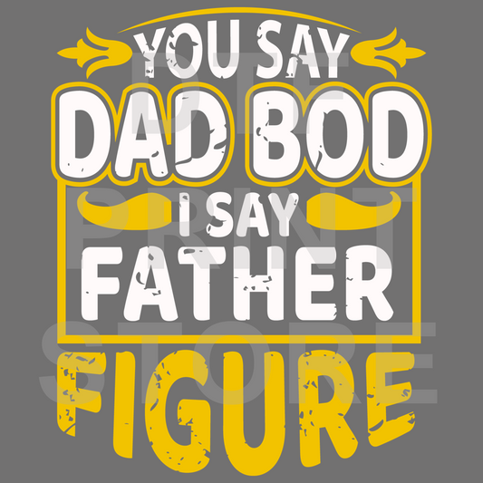 Dad Bod I Say Father Figure DTF or SUBLIMATION Print 12" x 16" freeshipping - DTF Print Store