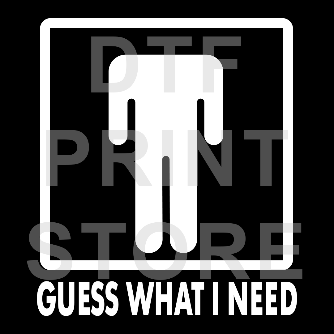 Guess What I Need- DTF or SUBLIMATION Print 12" x 16" freeshipping - DTF Print Store