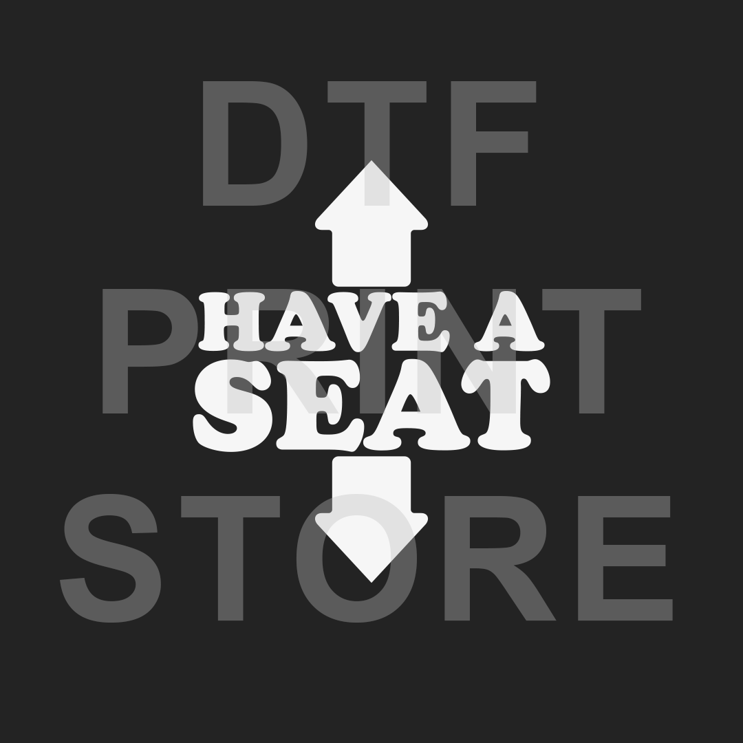 Have A Seat - DTF or SUBLIMATION Print 12" x 16" freeshipping - DTF Print Store
